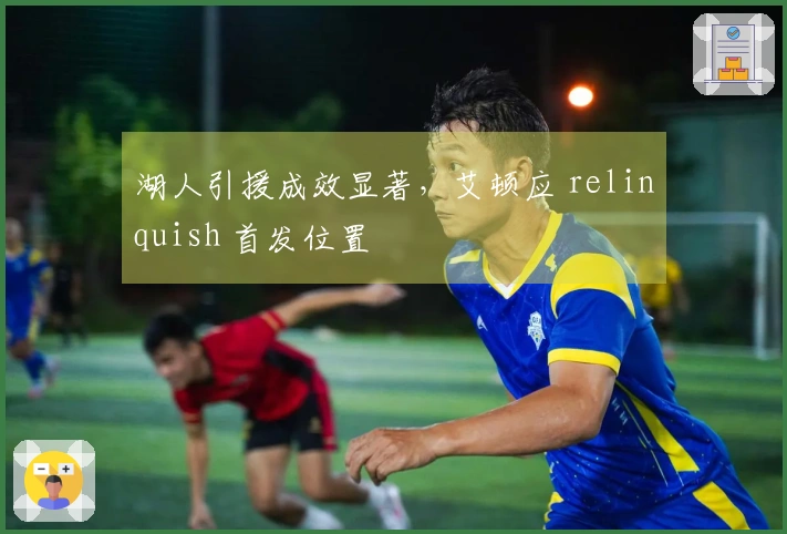 湖人引援成效显著，艾顿应 relinquish 首发位置