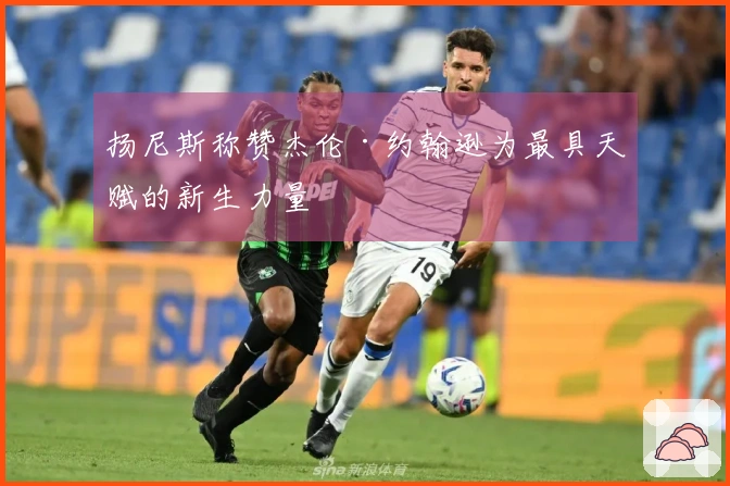 扬尼斯称赞杰伦·约翰逊为最具天赋的新生力量