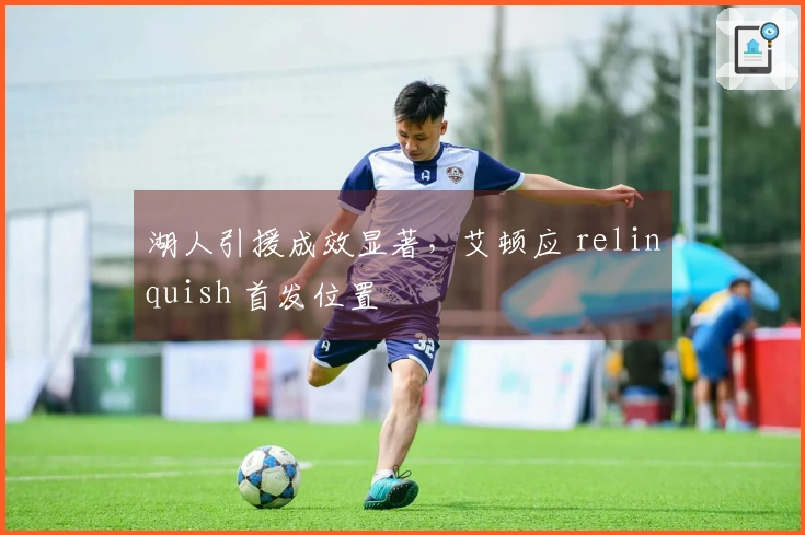 湖人引援成效显著，艾顿应 relinquish 首发位置