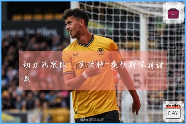 切尔西跟队：罗伯特-桑切斯保持健康